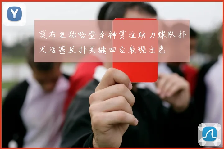 莫布里称哈登全神贯注助力球队扑灭活塞反扑关键回合表现出色