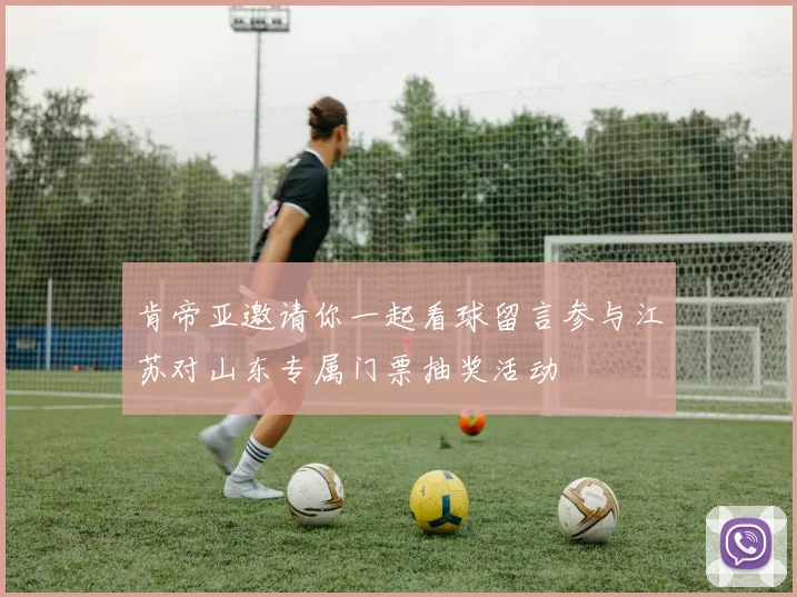 肯帝亚邀请你一起看球留言参与江苏对山东专属门票抽奖活动