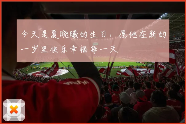 今天是夏晓曦的生日，愿他在新的一岁里快乐幸福每一天